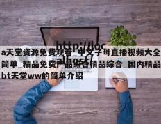 a天堂资源免费观看_中文子母直播视频大全简单_精品免费产品综合精品综合_国内精品bt天堂ww的简单介绍