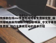 传媒剧在线mv免费在线观看免费版完整_麻传媒映画麻传媒麻传媒影影映麻_中文字摹免免费版_特约全黄桃花峪的简单介绍