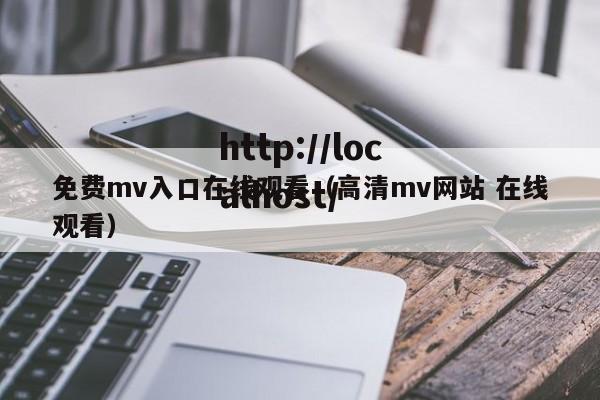 免费mv入口在线观看(高清mv网站 在线观看)
