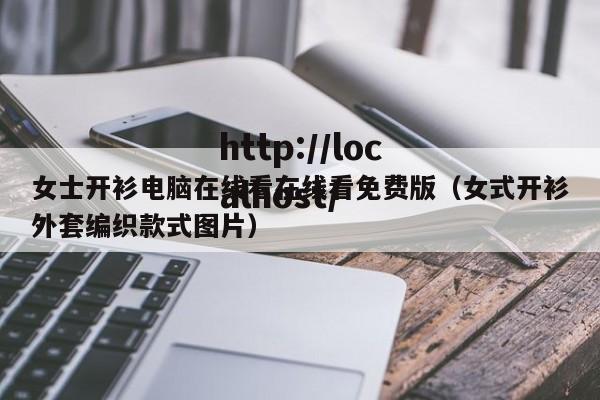 女士开衫电脑在线看在线看免费版（女式开衫外套编织款式图片）