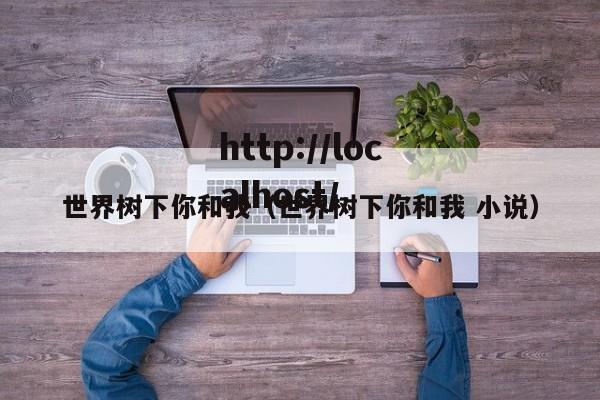世界树下你和我(世界树下你和我 小说)