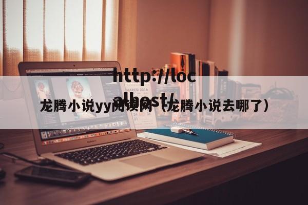 龙腾小说yy阅读网(龙腾小说去哪了)