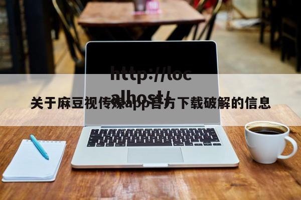 关于麻豆视传媒app官方下载破解的信息