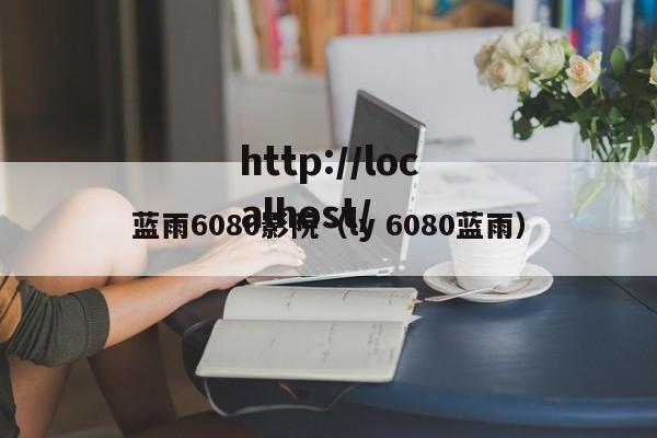 蓝雨6080影院(ly 6080蓝雨)